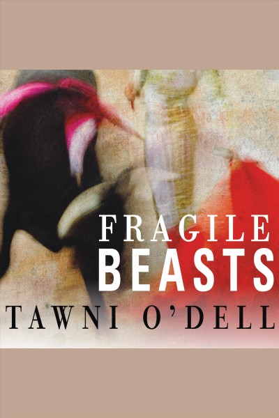 Fragile beasts [electronic resource] : a novel / Tawni O'Dell.