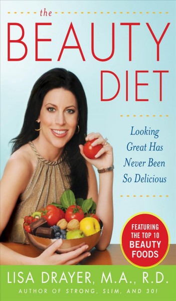 The beauty diet [electronic resource] : looking good has never been so delicious! / Lisa Drayer.
