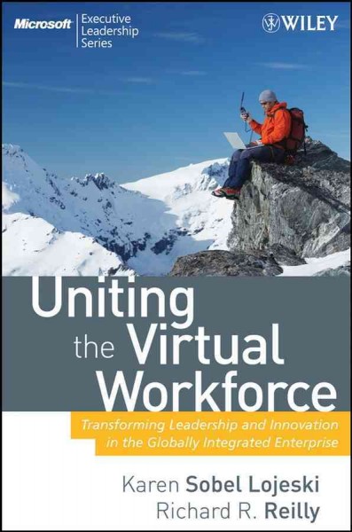 Uniting the virtual workforce [electronic resource] : transforming leadership and innovation in the globally integrated enterprise / Karen Sobel Lojeski, Richard R. Reilly.