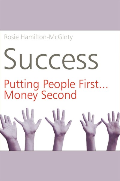 Success [electronic resource] : putting people first, money second / Rosie Hamilton-McGinty.