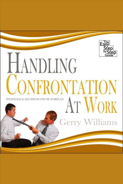 Handling confrontation at work [electronic resource] : psychological self defense for the workplace / Gerry Williams.