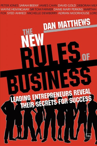 The new rules of business [electronic resource] : leading entrepreneurs reveal their secrets for success / by Dan Matthews.