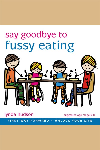 Say goodbye to fussy eating [electronic resource] / Lynda Hudson.