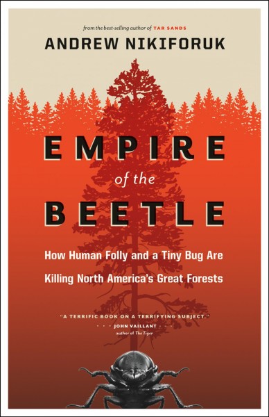 Empire of the beetle [electronic resource] : how human folly and a tiny bug are killing North America's great forests / Andrew Nikiforuk.