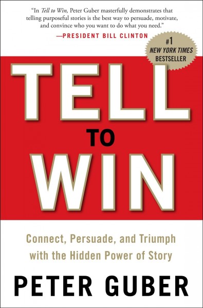 Tell to win [electronic resource] : connect, persuade, and triumph with the hidden power of story / Peter Guber.