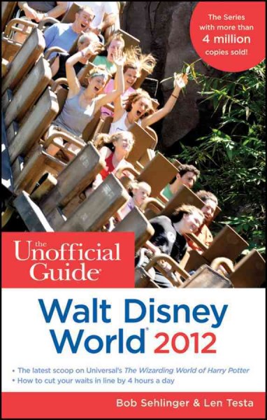 The unofficial guide to Walt Disney World 2012 [electronic resource] / Bob Sehlinger and Len Testa.