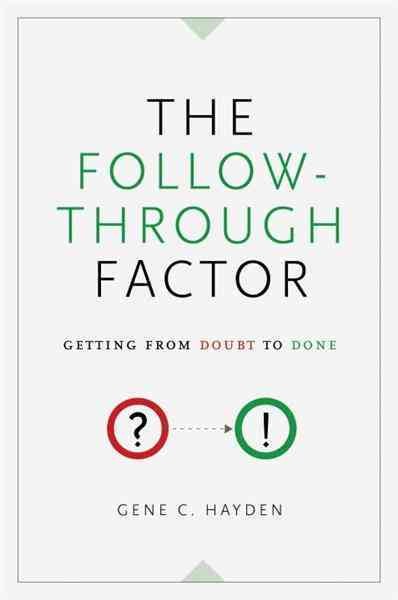 The follow-through factor [electronic resource] : getting from doubt to done / Gene C. Hayden.