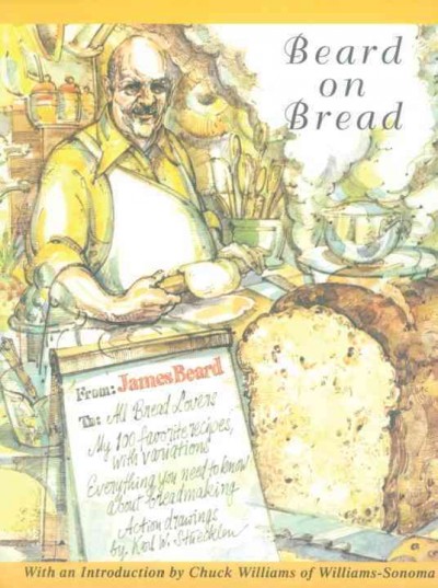 Beard on bread [electronic resource] / by James Beard ; drawings by Karl Stuecklen ; with an introduction by Chuck Williams.