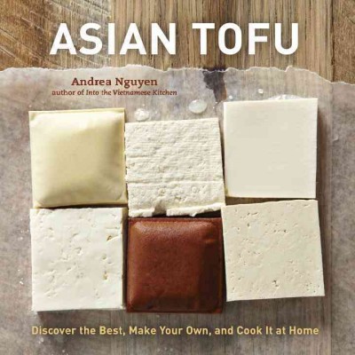 Asian tofu [electronic resource] : discover the best, make your own, and cook it at home / Andrea Nguyen ; studio photography by Maren Caruso.