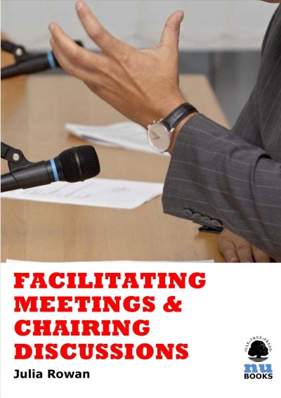 Facilitating meetings & chairing discussions [electronic resource] / Julia Rowan.