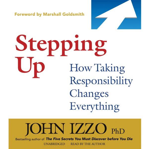 Stepping up [electronic resource] : how taking responsibility changes everything / John Izzo.