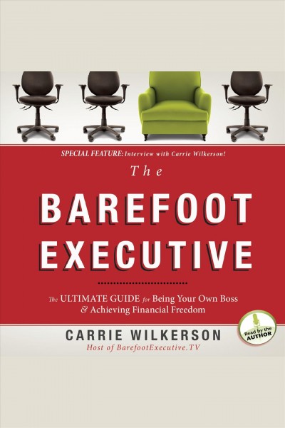 The barefoot executive [electronic resource] : [the ultimate guide for being your own boss & achieving financial freedom] / Carrie Wilkerson.