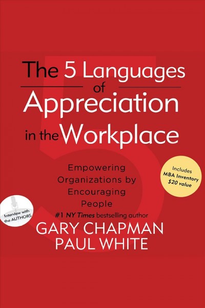 The 5 languages of appreciation in the workplace [electronic resource] : [empowering organizations by encouraging people] / Gary D. Chapman and Paul E. White.