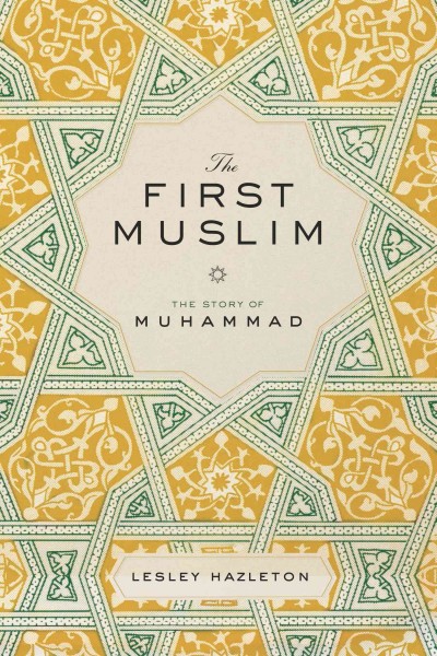 The first Muslim : the story of Muhammad / Lesley Hazleton.