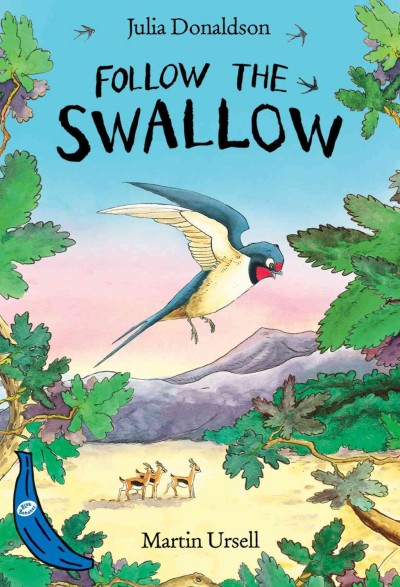 Follow the swallow / Julia Donaldson ; illustrated by Martin Ursell.