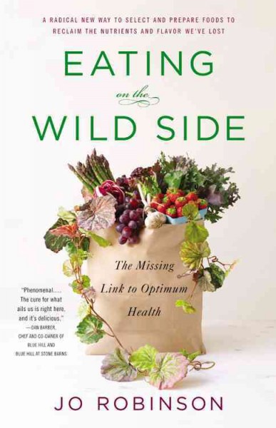 Eating on the wild side : the missing link to optimum health / Jo Robinson ; illustrations by Andie Styner.