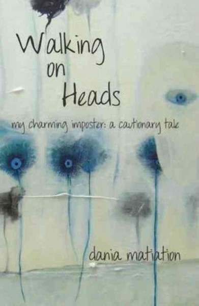 Walking on heads : my charming imposter : a cautionary tale / Dania Matiation.