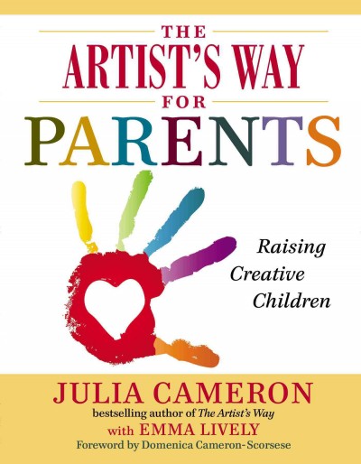 The artist's way for parents : raising creative children /  Julia Cameron with Emma Lively.