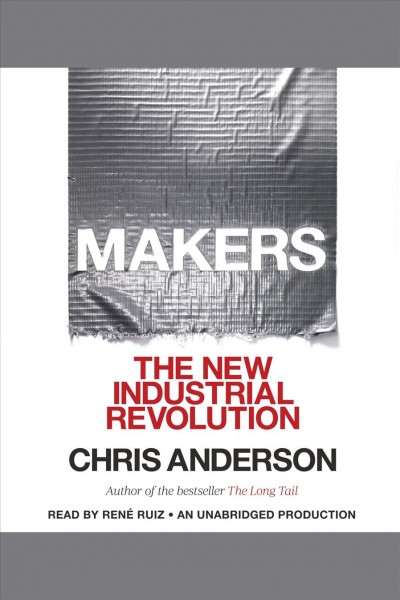 Makers [electronic resource] : the new industrial revolution / Chris Anderson.