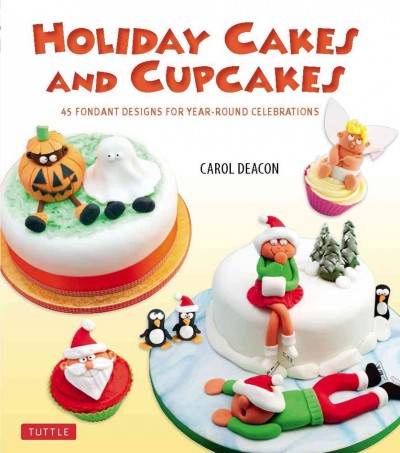 Holiday cakes and cupcakes [electronic resource] : matching cakes and cupcakes for year round celebrations / Carol Deacon.