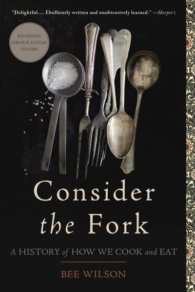 Consider the fork [electronic resource] : a history of how we cook and eat / Bee Wilson ; with illustrations by Annabel Lee.