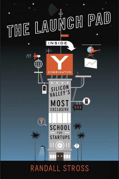 The launch pad [electronic resource] : [inside Silicon Valley's most exclusive school for startups] / Randall Stross.