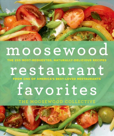 Moosewood restaurant favorites : the 250 most-requested, naturally delicious recipes from one of America's best-loved restaurants / The Moosewood Collective.