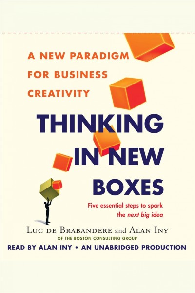 Thinking in new boxes [electronic resource] : a new paradigm for business creativity / Luc de Brabandere and Alan Iny.