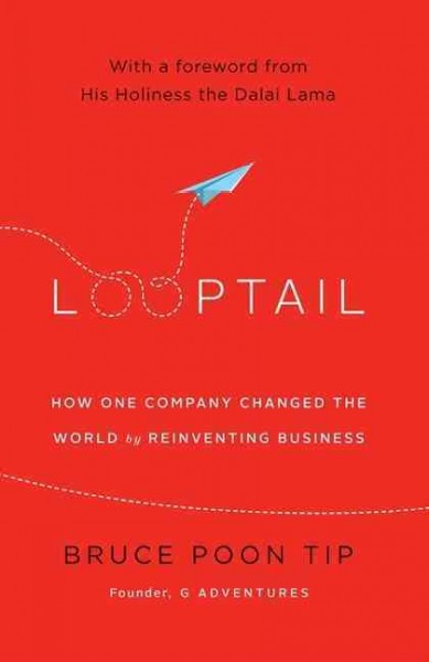 Looptail : how one company changed the world by reinventing business / Bruce Poon Tip.