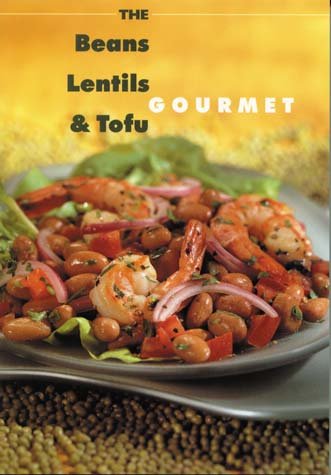The Beans lentils and tofu gourmet / by the editors of Robert Rose.