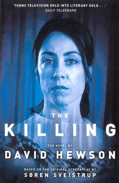 The killing : the novel / by David Hewson ; based on the Bafta award-winning TV series written by Soren Sveistrup.