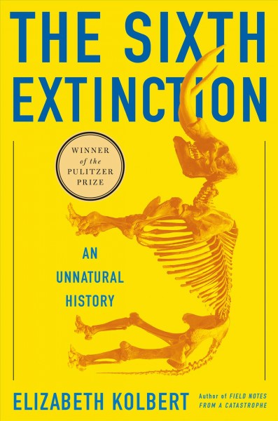 The sixth extinction  : an unnatural history  / Elizabeth Kolbert.