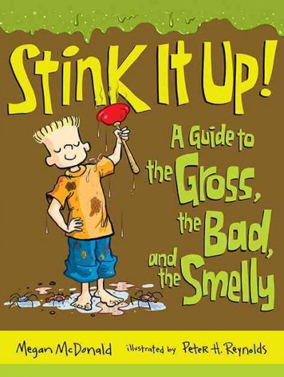 Stink it up! [electronic resource] : a guide to the gross, the bad, and the smelly / Megan McDonald ; illustrated by Peter H. Reynolds.