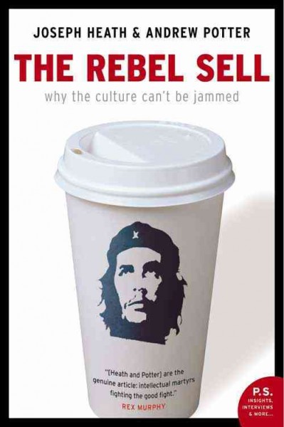 The rebel sell [electronic resource] why the culture can't be jammed / Joseph Heath and Andrew Potter.