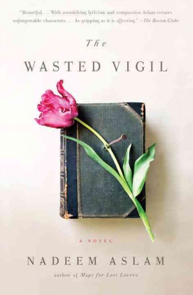 The wasted vigil / Nadeem Aslam.