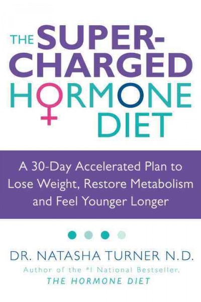 The supercharged hormone diet [electronic resource] : a 30-day accelerated plan to lose weight, restore metabolism and feel younger longer / Natasha Turner.
