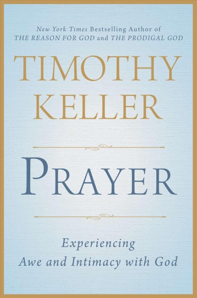 Prayer : experiencing awe and intimacy with God / Timothy Keller.