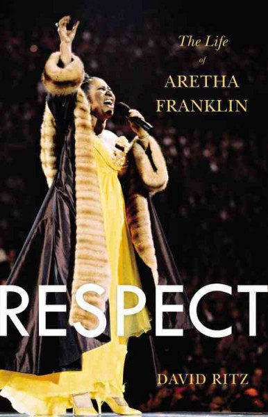 Respect : the life of Aretha Franklin / David Ritz.