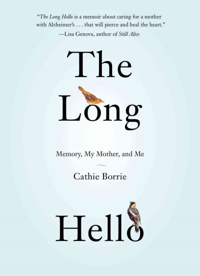 The long hello : memory, my mother, and me / Cathie Borrie.