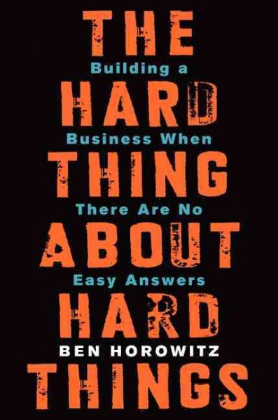 The hard thing about hard things : building a business when there are no easy answers / Ben Horowitz.
