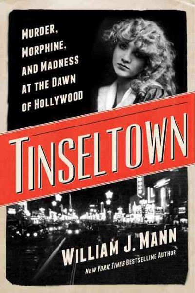 Tinseltown : murder, morphine, and madness at the dawn of Hollywood / William J. Mann.