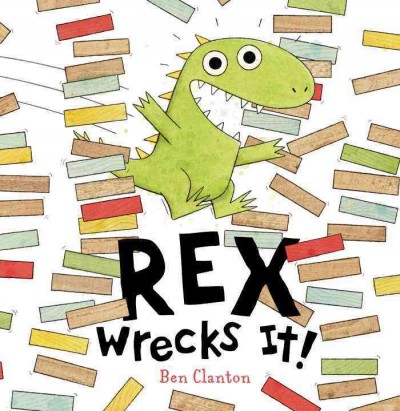 Rex wrecks it! / Ben Clanton.