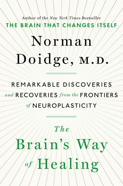 The brain's way of healing : remarkable discoveries and recoveries from the frontiers of neuroplasticity / Norman Doidge, M.D.