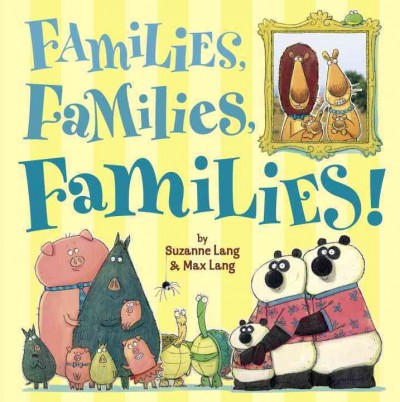 Families, families, families! / by Suzanne Lang ; illustrated by Max Lang.