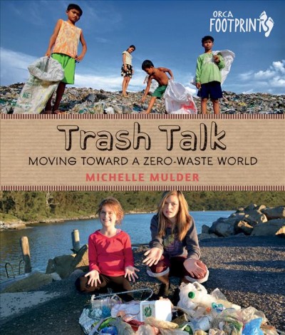 Trash talk! : moving toward a zero-waste world / Michelle Mulder.
