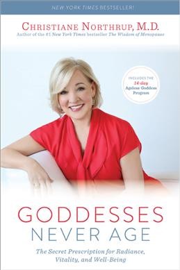 Goddesses never age : the secret prescription for radiance, vitality, and well-being / Christiane Northrup, M.D.