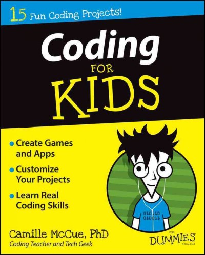 Coding for kids for dummies : 15 fun coding projects! / by Dr. Camille McCue, PhD.