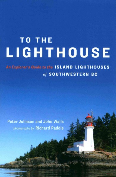 To the lighthouse : an explorer's guide to the island lighthouses of Southwestern BC / Peter Johnson and John Walls ; photography by Richard Paddle.