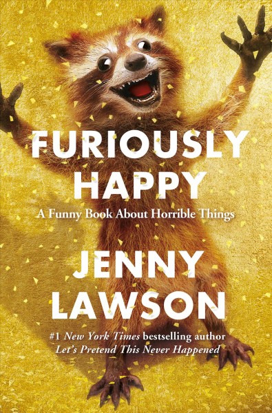Furiously happy : a funny book about horrible things / Jenny Lawson.