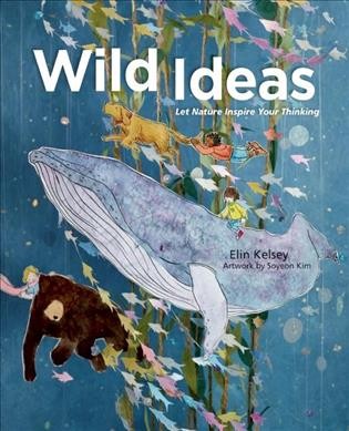Wild ideas / Elin Kelsey ; artwork by Soyeon Kim.